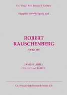 Robert Rauschenberg: Art/Life - Cahill, James, and Nicholas, James