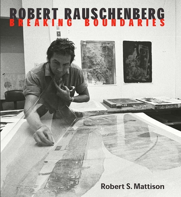 Robert Rauschenberg: Breaking Boundaries - Mattison, Robert S, Mr.