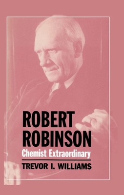 Robert Robinson: Chemist Extraordinary - Williams, Trevor I.