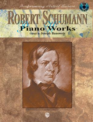 Robert Schumann Piano Works - Schumann, Robert (Composer), and Banowetz, Joseph (Composer)