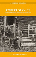 Robert Service: The True Adventures of Yukon's Favourite Bard