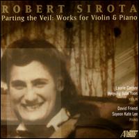 Robert Sirota: Parting the Veil - Works for Violin & Piano - David Friend (piano); Hyeyung Julie Yoon (violin); Laurie Carney (violin); Soyeon Lee (piano)