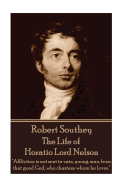 Robert Southey - The Life of Horatio Lord Nelson: Affliction Is Not Sent in Vain, Young Man, from That Good God, Who Chastens Whom He Loves.