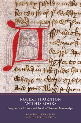 Robert Thornton and his Books: Essays on the Lincoln and London Thornton Manuscripts - Fein, Susanna (Contributions by), and Johnston, Michael (Contributions by), and Smith, Dav (Contributions by)