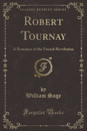 Robert Tournay: A Romance of the French Revolution (Classic Reprint)