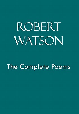 Robert Watson the Complete Poems - Watson, Robert