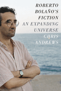 Roberto Bolao's Fiction: An Expanding Universe
