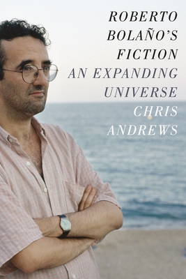 Roberto Bolao's Fiction: An Expanding Universe - Andrews, Chris, Dr.