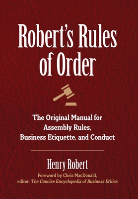 Robert's Rules of Order: The Original Manual for Assembly Rules, Business Etiquette, and Conduct - Robert, Henry, and MacDonald, Chris (Foreword by)