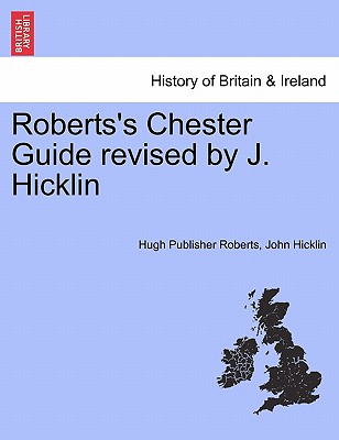 Roberts's Chester Guide Revised by J. Hicklin - Roberts, Hugh Publisher, and Hicklin, John