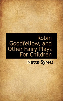 Robin Goodfellow, and Other Fairy Plays for Children - Syrett, Netta