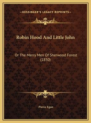 Robin Hood and Little John: Or the Merry Men of Sherwood Forest (1850) - Egan, Pierce