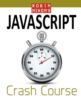 Robin Nixon's JavaScript Crash Course: Learn JavaScript in 14 Easy Lessons - Nixon, Robin