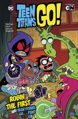 Robin the First and Teen Titans Go ... Fish! - Wolfram, Amy, and Fisch, Sholly