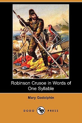 Robinson Crusoe in Words of One Syllable (Dodo Press) - Godolphin, Mary