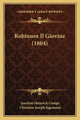 Robinson Il Giovine (1804) - Campe, Joachim Heinrich, and Jagemann, Christian Joseph (Editor)