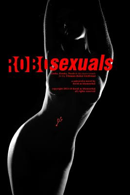 Robosexuals: Geeks, Freaks, Nerds & the elusive search for the Ultimate Robot Girlfriend. - Blumenthal, David