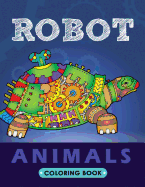 Robot Animals Coloring Book: Animals Transformer Unique Coloring Book Easy, Fun, Beautiful Coloring Pages for Adults and Grown-Up