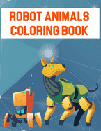 Robot Animals Coloring Book: Robot Animals Coloring Book, Robot Coloring Book For Toddlers. 70 Pages 8.5"x 11" In Cover.
