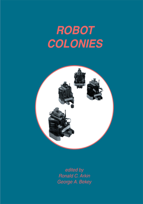 Robot Colonies - Arkin, Ronald C. (Editor), and Bekey, George A. (Editor)