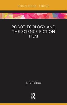 Robot Ecology and the Science Fiction Film - Telotte, J. P.