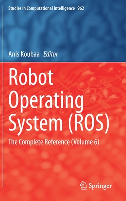 Robot Operating System (Ros): The Complete Reference (Volume 6) - Koubaa, Anis (Editor)