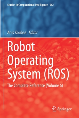 Robot Operating System (ROS): The Complete Reference (Volume 6) - Koubaa, Anis (Editor)