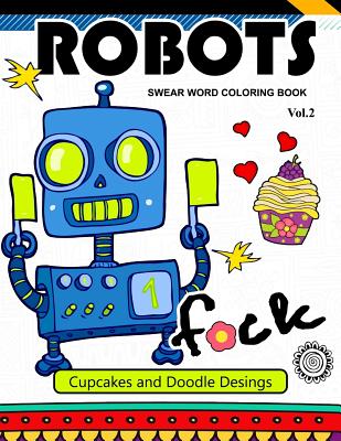 Robot Swear Word Coloring Books Vol.2: CupCake and Doodle Desings - Joel S Costa