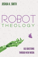 Robot Theology: Old Questions Through New Media