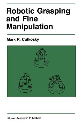 Robotic Grasping and Fine Manipulation - Cutkosky, M R