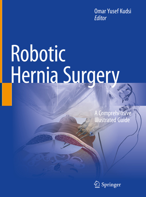 Robotic Hernia Surgery: A Comprehensive Illustrated Guide - Kudsi, Omar Yusef (Editor)