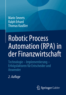 Robotic Process Automation (Rpa) in Der Finanzwirtschaft: Technologie - Implementierung - Erfolgsfaktoren F?r Entscheider Und Anwender