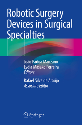 Robotic Surgery Devices in Surgical Specialties - Manzano, Joo Pdua (Editor), and Ferreira, Lydia Masako (Editor)