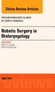 Robotic Surgery in Otolaryngology (Tors), an Issue of Otolaryngologic Clinics of North America: Volume 47-3