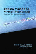 Robotic Vision and Virtual Interfacings: Seeing, Sensing, Shaping