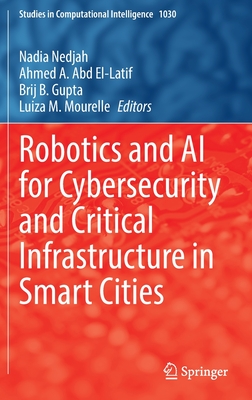 Robotics and AI for Cybersecurity and Critical Infrastructure in Smart Cities - Nedjah, Nadia (Editor), and Abd El-Latif, Ahmed A. (Editor), and Gupta, Brij B. (Editor)