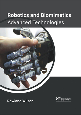 Robotics and Biomimetics: Advanced Technologies - Wilson, Rowland (Editor)