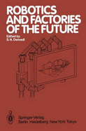 Robotics and Factories of the Future: Proceedings of an International Conference Charlotte, North Carolina, USA December 4-7, 1984