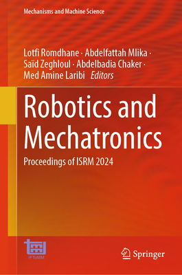 Robotics and Mechatronics: Proceedings of ISRM 2024 - Romdhane, Lotfi (Editor), and Mlika, Abdelfattah (Editor), and Zeghloul, Sad (Editor)
