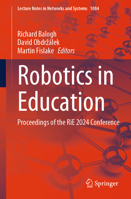 Robotics in Education: Proceedings of the RiE 2024 Conference - Balogh, Richard (Editor), and Obdrzlek, David (Editor), and Fislake, Martin (Editor)