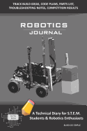 Robotics Journal - A Technical Diary for Stem Students & Robotics Enthusiasts: Build Ideas, Code Plans, Parts List, Troubleshooting Notes, Competition Results, Meeting Minutes, Black Do Simple