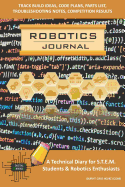 Robotics Journal - A Technical Diary for Stem Students & Robotics Enthusiasts: Build Ideas, Code Plans, Parts List, Troubleshooting Notes, Competition Results, Meeting Minutes, Burnt Org Honeycomb