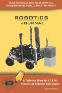 Robotics Journal - A Technical Diary for Stem Students & Robotics Enthusiasts: Build Ideas, Code Plans, Parts List, Troubleshooting Notes, Competition Results, Meeting Minutes, Burnt Org Simple