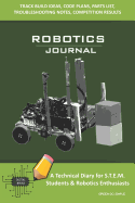Robotics Journal - A Technical Diary for Stem Students & Robotics Enthusiasts: Build Ideas, Code Plans, Parts List, Troubleshooting Notes, Competition Results, Meeting Minutes, Green Do Simple