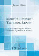 Robotics Research Technical Report: Motion Planning and Related Geometric Algorithms in Robotics (Classic Reprint)