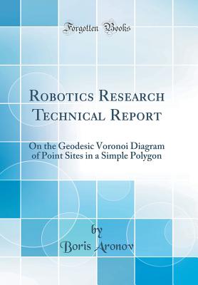 Robotics Research Technical Report: On the Geodesic Voronoi Diagram of Point Sites in a Simple Polygon (Classic Reprint) - Aronov, Boris