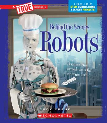 Robots (a True Book: Behind the Scenes) - Crane, Cody