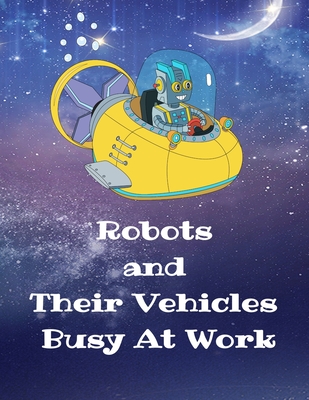 Robots and Their Vehicles Busy At Work: A Coloring Book With 50 Fun Designs - Curly Pug Tails Press