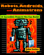 Robots, Androids, and Animatrons: 12 Incredible Projects You Can Build
