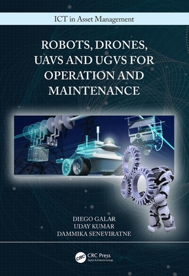 Robots, Drones, UAVs and UGVs for Operation and Maintenance - Galar, Diego, and Kumar, Uday, and Seneviratne, Dammika